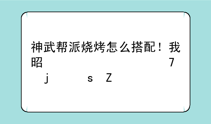 神武帮派烧烤怎么搭配！我是说自己种的作料