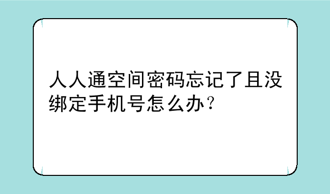 人人通空间密码忘记了且没绑定手机号怎么办？