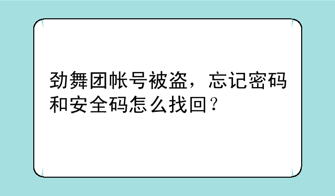劲舞团帐号被盗，忘记密码和安全码怎么找回？