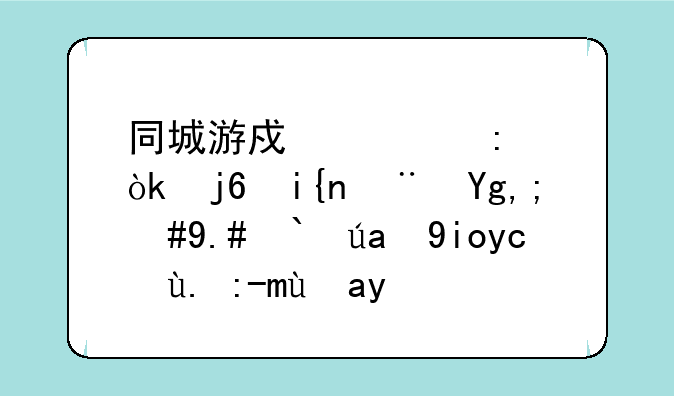 同城游戏大厅：随时随地，与邻里好友一起畅玩
