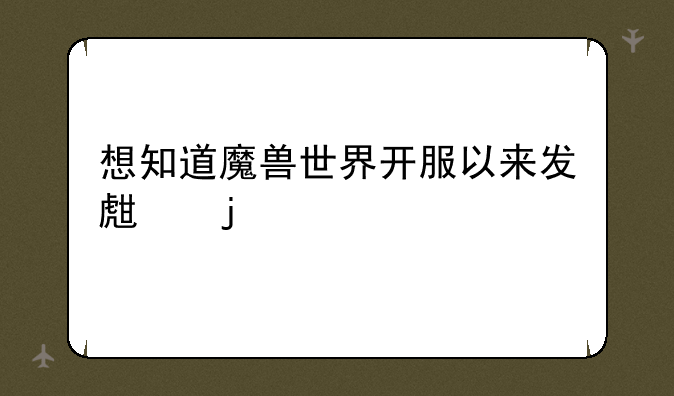 想知道魔兽世界开服以来发生的所有历史性事件