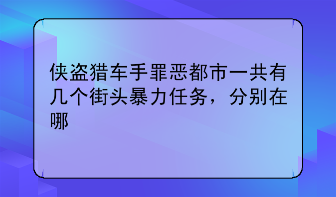 侠盗猎车手罪恶都市一共有几个街头暴力任务，分别在哪