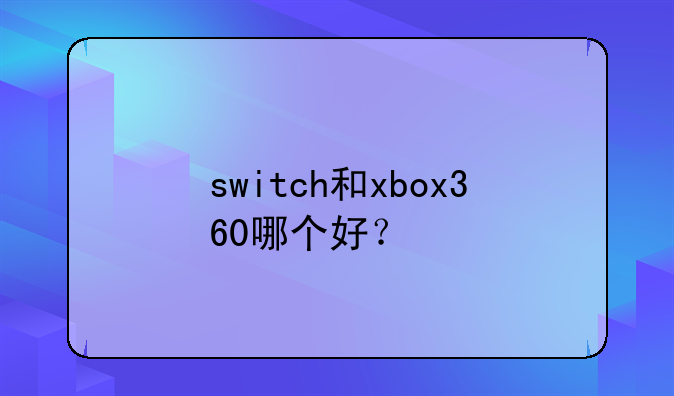 switch和xbox360哪个好？