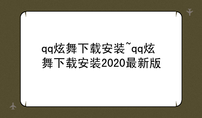 qq炫舞下载安装~qq炫舞下载安装2020最新版