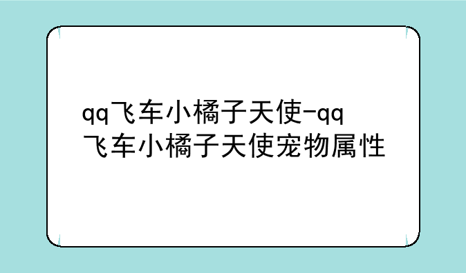 qq飞车小橘子天使-qq飞车小橘子天使宠物属性