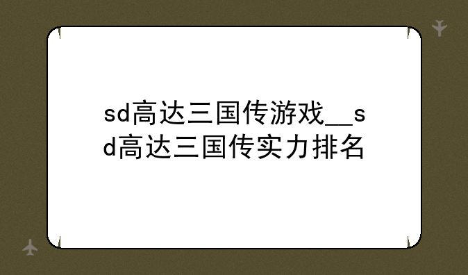 sd高达三国传游戏__sd高达三国传实力排名