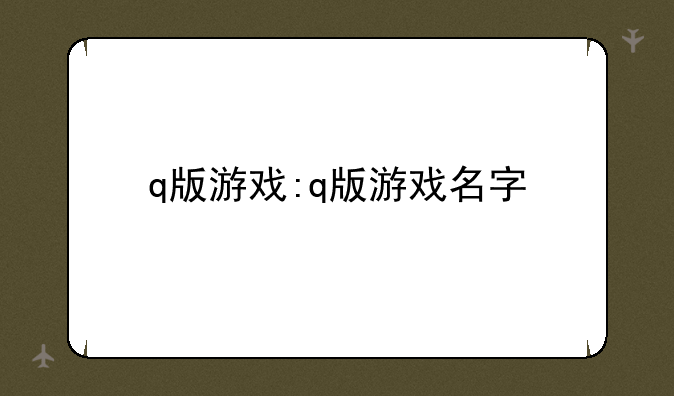 q版游戏:q版游戏名字