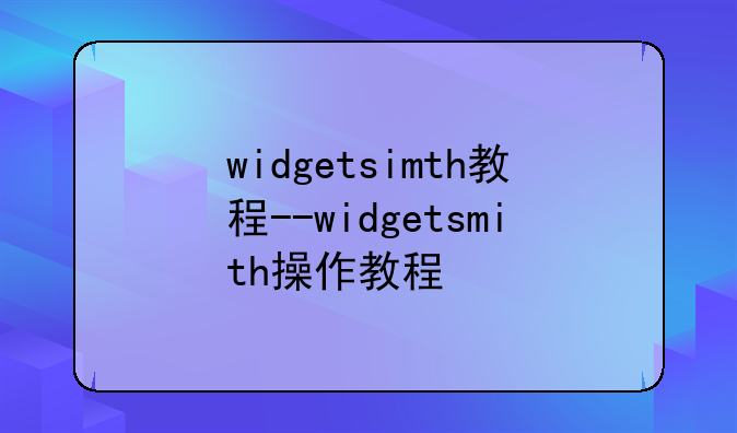 widgetsimth教程--widgetsmith操作教程