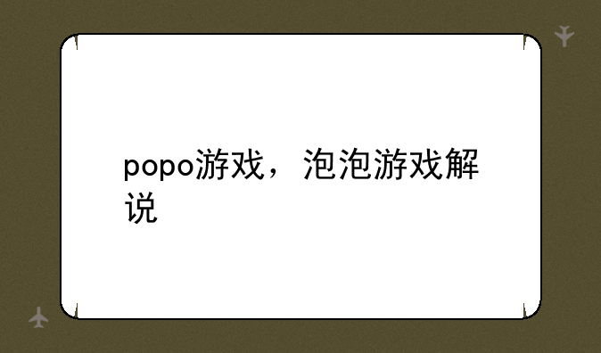 popo游戏，泡泡游戏解说