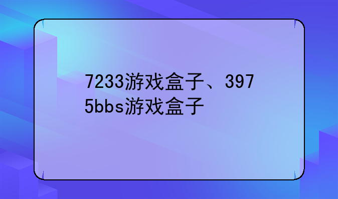 7233游戏盒子、3975bbs游戏盒子