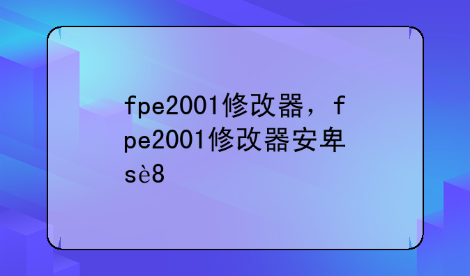 fpe2001修改器，fpe2001修改器安卓版