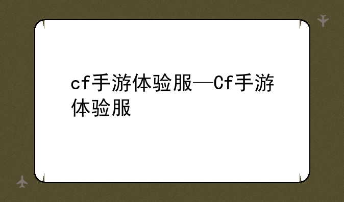 cf手游体验服—Cf手游体验服