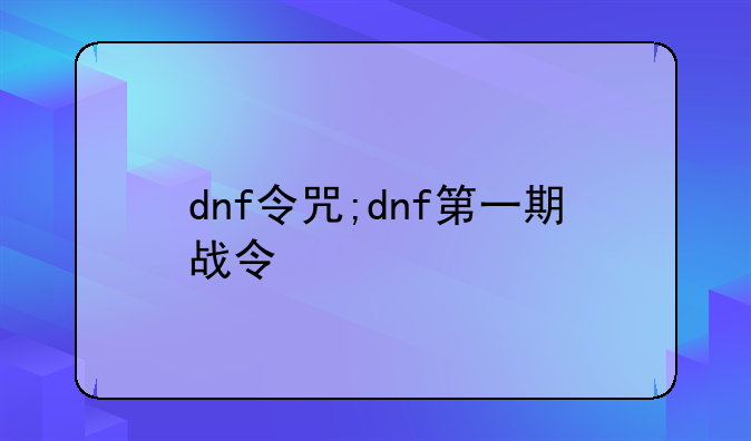 dnf令咒;dnf第一期战令