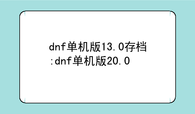 dnf单机版13.0存档:dnf单机版20.0
