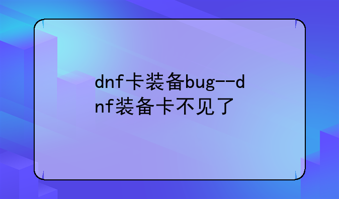 dnf卡装备bug--dnf装备卡不见了