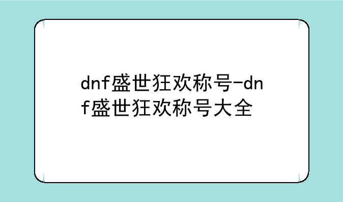 dnf盛世狂欢称号-dnf盛世狂欢称号大全