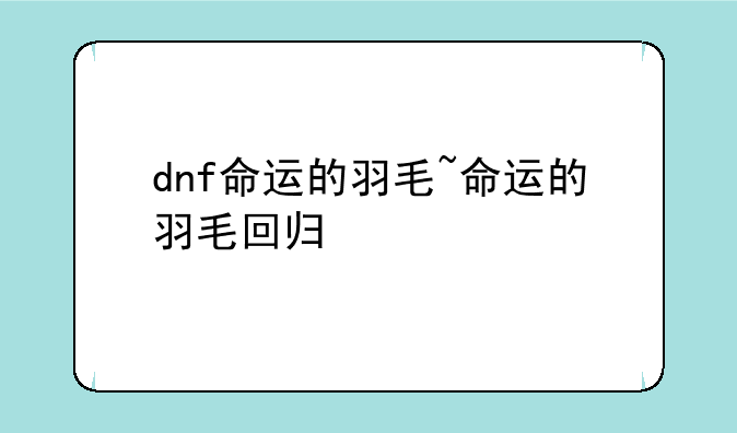 dnf命运的羽毛~命运的羽毛回归