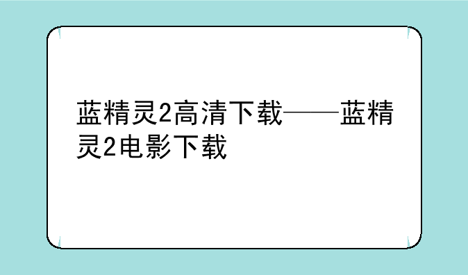 蓝精灵2高清下载——蓝精灵2电影下载