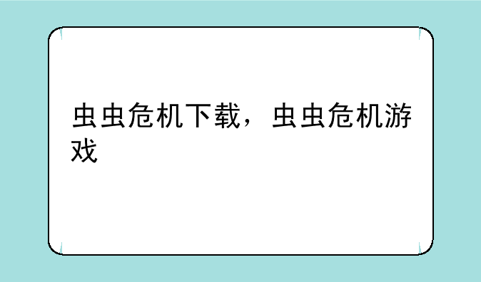虫虫危机下载，虫虫危机游戏