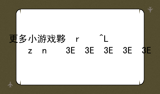 更多小游戏大全，更多小游戏大全手机版