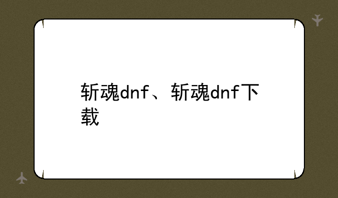斩魂dnf、斩魂dnf下载