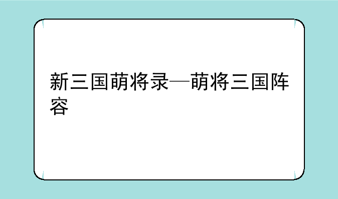 新三国萌将录—萌将三国阵容