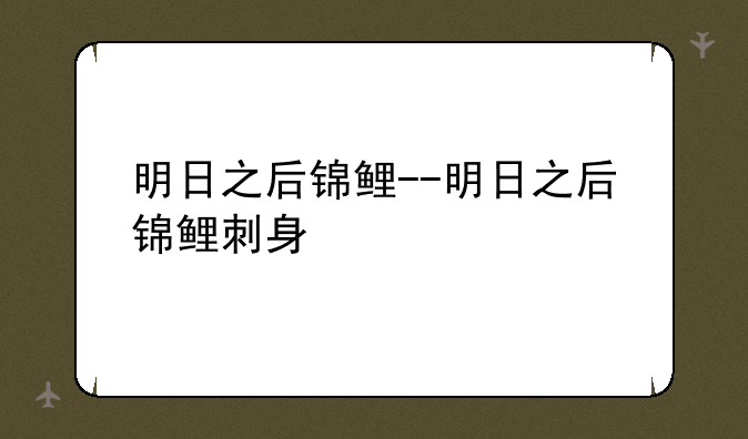 明日之后锦鲤--明日之后锦鲤刺身