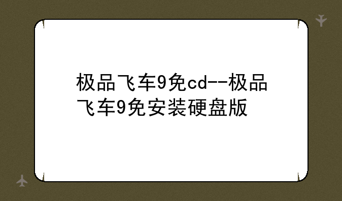 极品飞车9免cd--极品飞车9免安装硬盘版