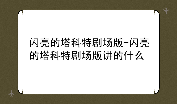 闪亮的塔科特剧场版-闪亮的塔科特剧场版讲的什么