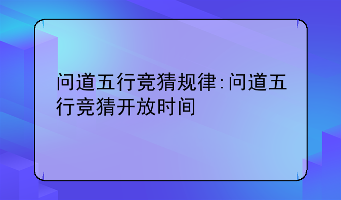 问道五行竞猜规律:问道五行竞猜开放时间