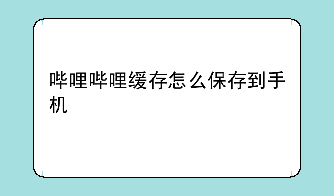 哔哩哔哩缓存怎么保存到手机