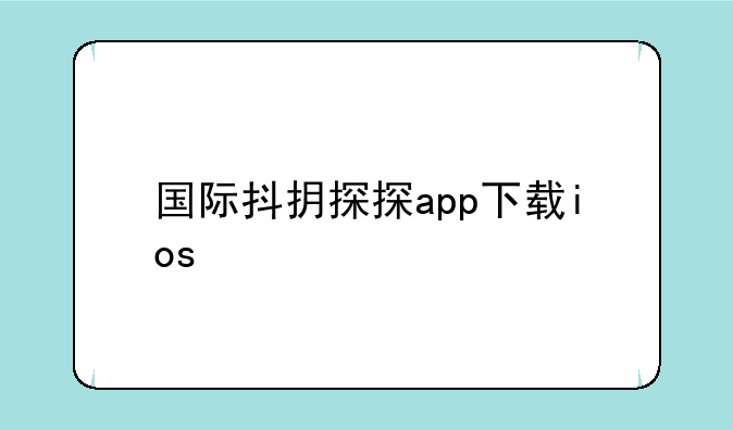 国际抖抈探探app下载ios