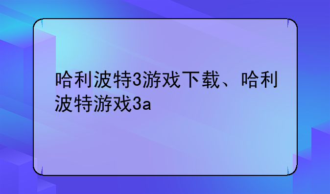 哈利波特3游戏下载、哈利波特游戏3a