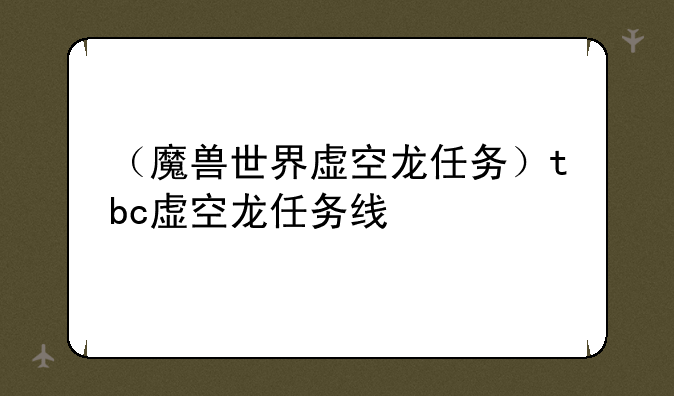 （魔兽世界虚空龙任务）tbc虚空龙任务线