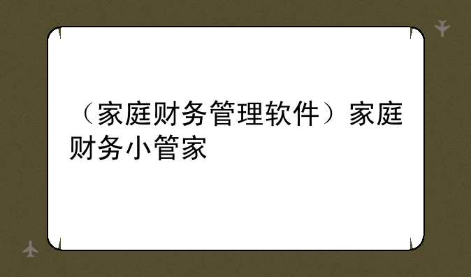 （家庭财务管理软件）家庭财务小管家