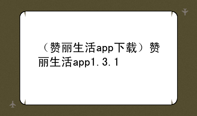 （赞丽生活app下载）赞丽生活app1.3.1