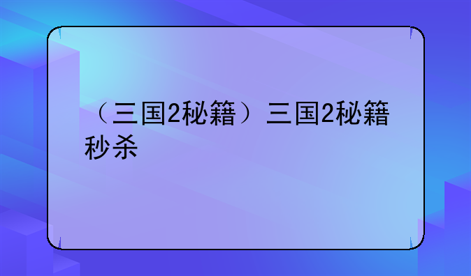 （三国2秘籍）三国2秘籍秒杀