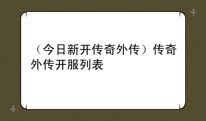（今日新开传奇外传）传奇外传开服列表