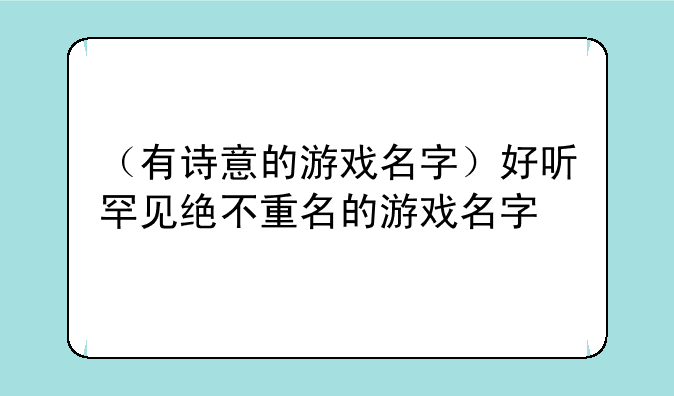 （有诗意的游戏名字）好听罕见绝不重名的游戏名字