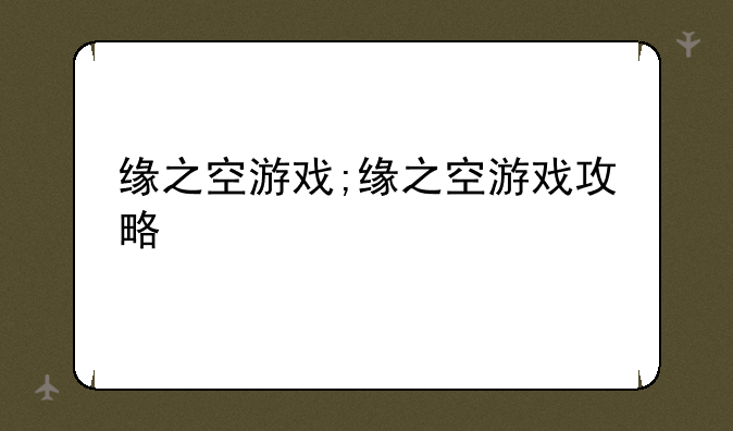 缘之空游戏;缘之空游戏攻略