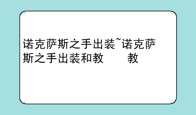 诺克萨斯之手出装~诺克萨斯之手出装和教程