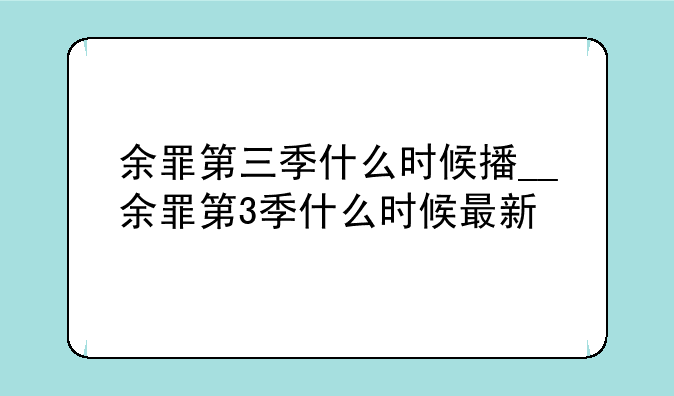 余罪第三季什么时候播__余罪第3季什么时候最新