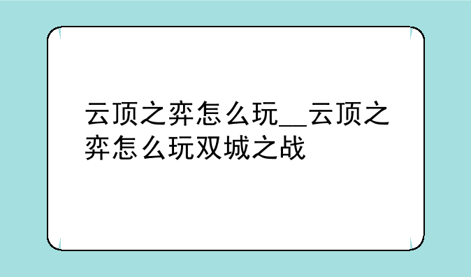 云顶之弈怎么玩__云顶之弈怎么玩双城之战