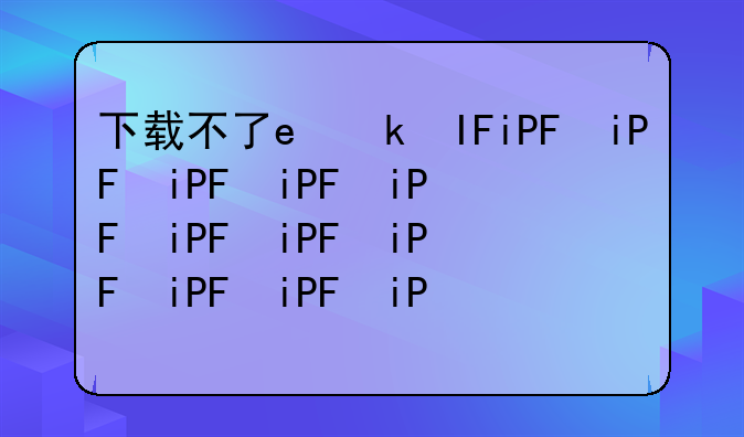 下载不了e福州