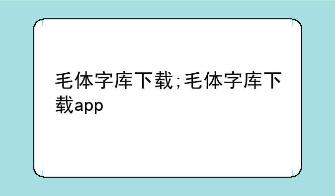 毛体字库下载;毛体字库下载app