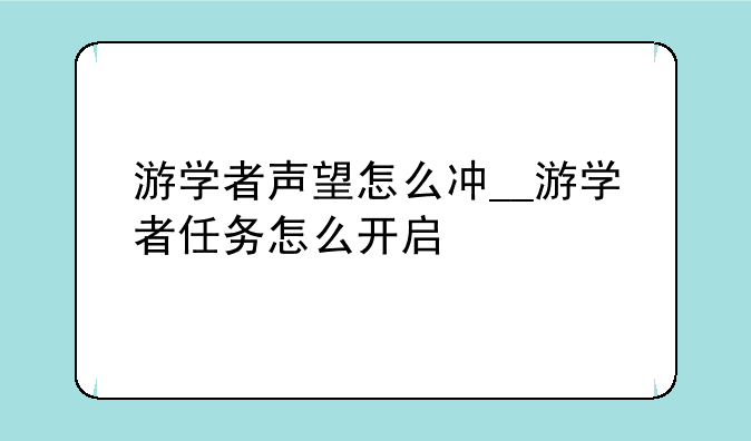 游学者声望怎么冲__游学者任务怎么开启