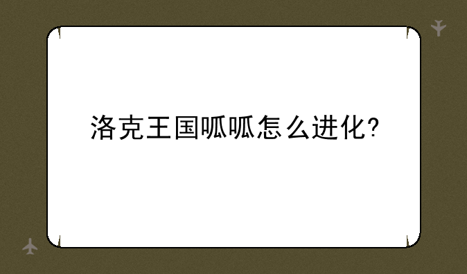 洛克王国呱呱怎么进化?