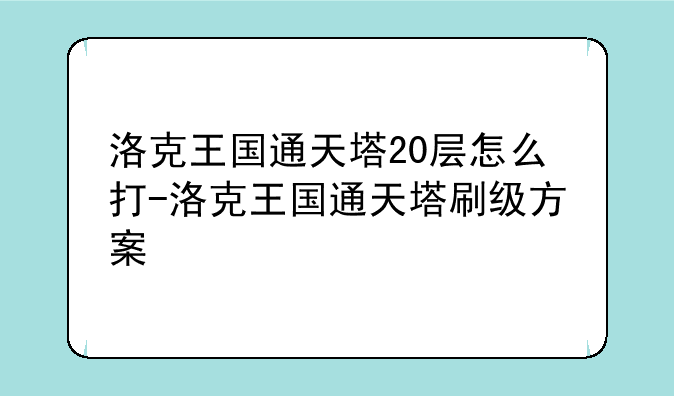 洛克王国通天塔20层怎么打-洛克王国通天塔刷级方案