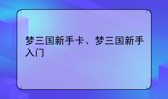 梦三国新手卡、梦三国新手入门