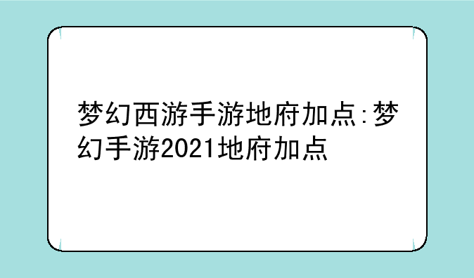 梦幻西游手游地府加点:梦幻手游2021地府加点